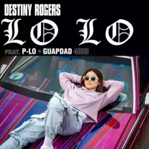 Destiny Rogers - Lo Lo Ft. P-LO & Guapdad 4000